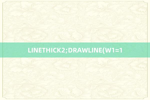 LINETHICK2;DRAWLINE(W1=1